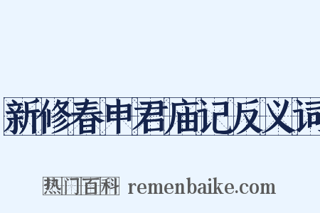 新修春申君庙记反义词是什么意思的图片